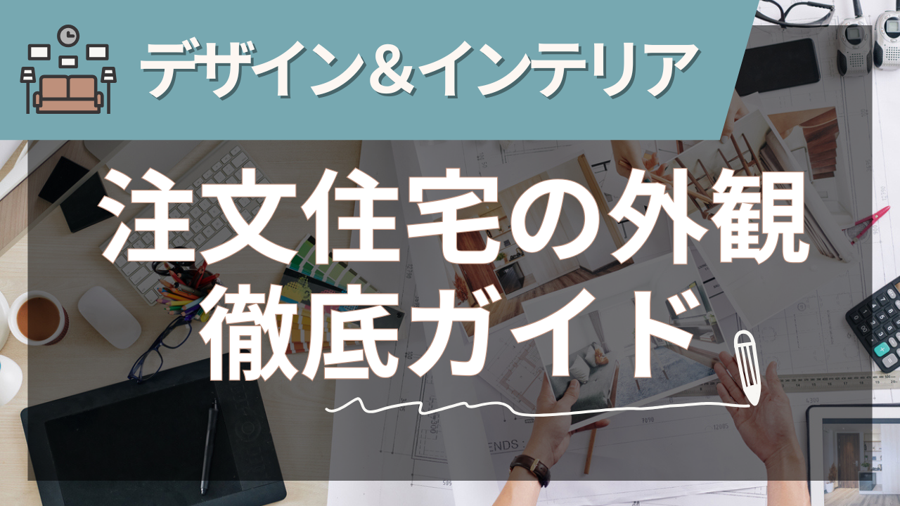 注文住宅の外観ポイント徹底ガイド【2025年夏版】