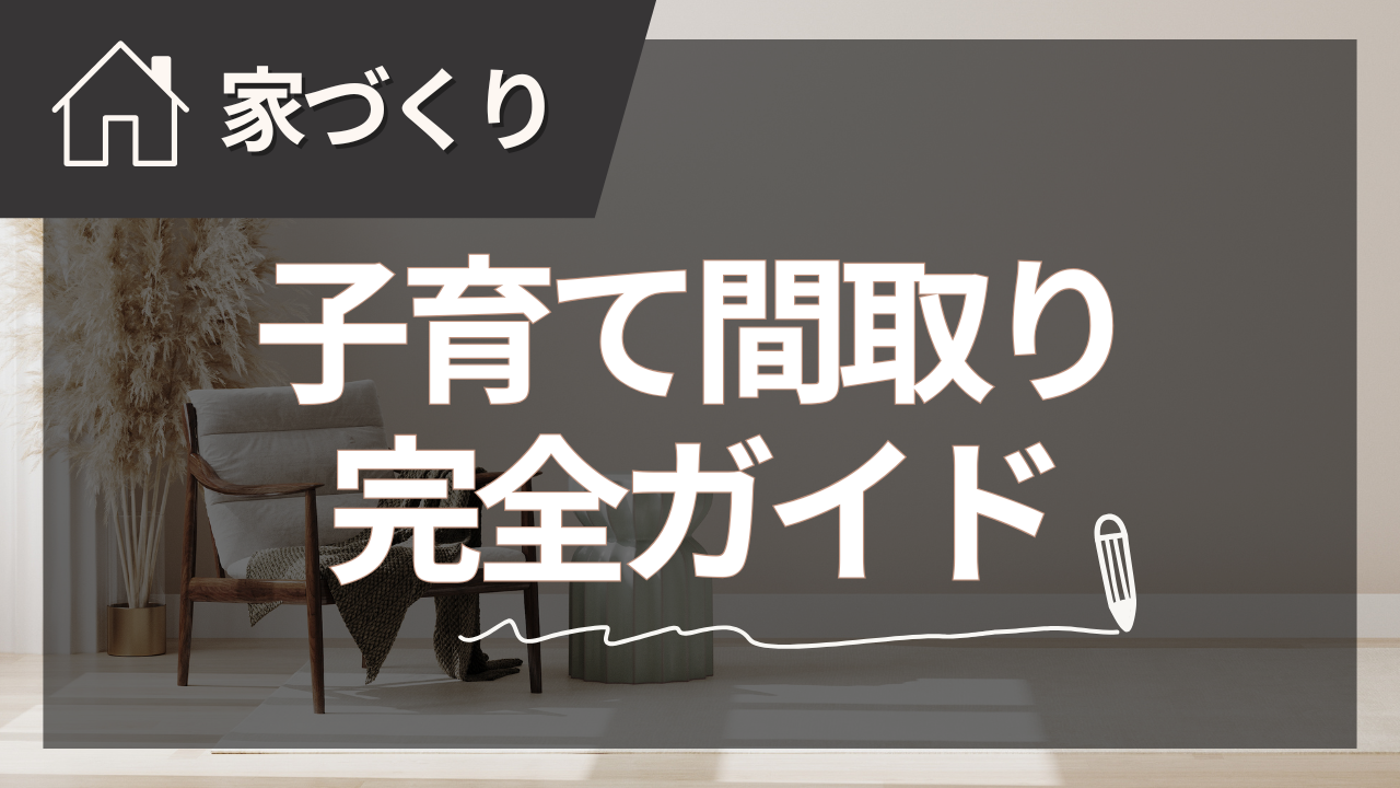 注文住宅で子育てしやすい間取り完全ガイド【2025年夏版】